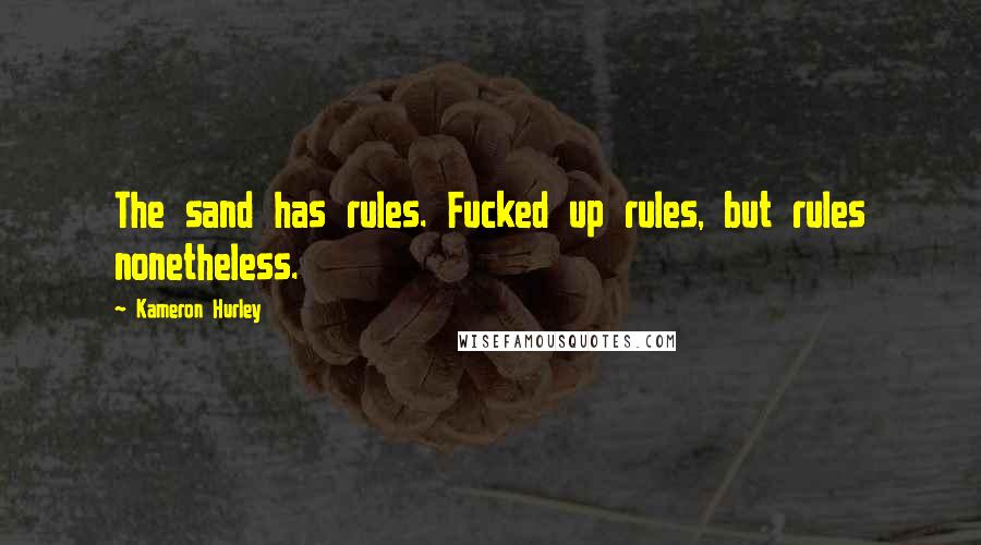 Kameron Hurley Quotes: The sand has rules. Fucked up rules, but rules nonetheless.