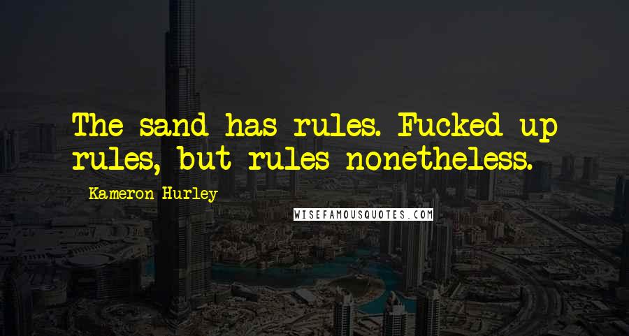 Kameron Hurley Quotes: The sand has rules. Fucked up rules, but rules nonetheless.