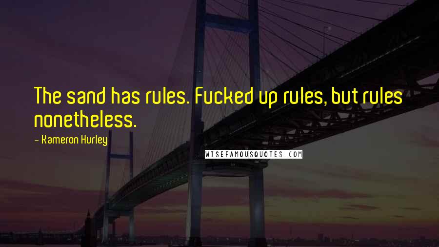 Kameron Hurley Quotes: The sand has rules. Fucked up rules, but rules nonetheless.