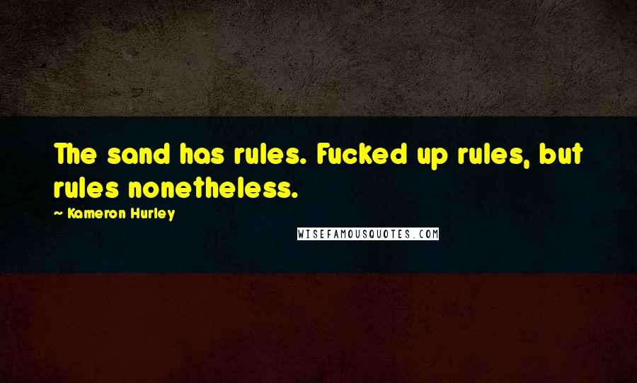 Kameron Hurley Quotes: The sand has rules. Fucked up rules, but rules nonetheless.