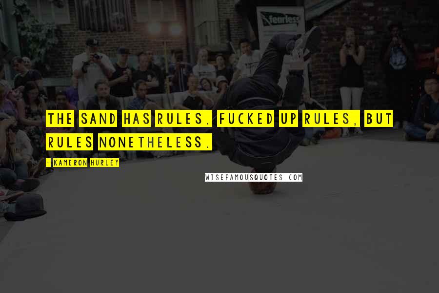 Kameron Hurley Quotes: The sand has rules. Fucked up rules, but rules nonetheless.