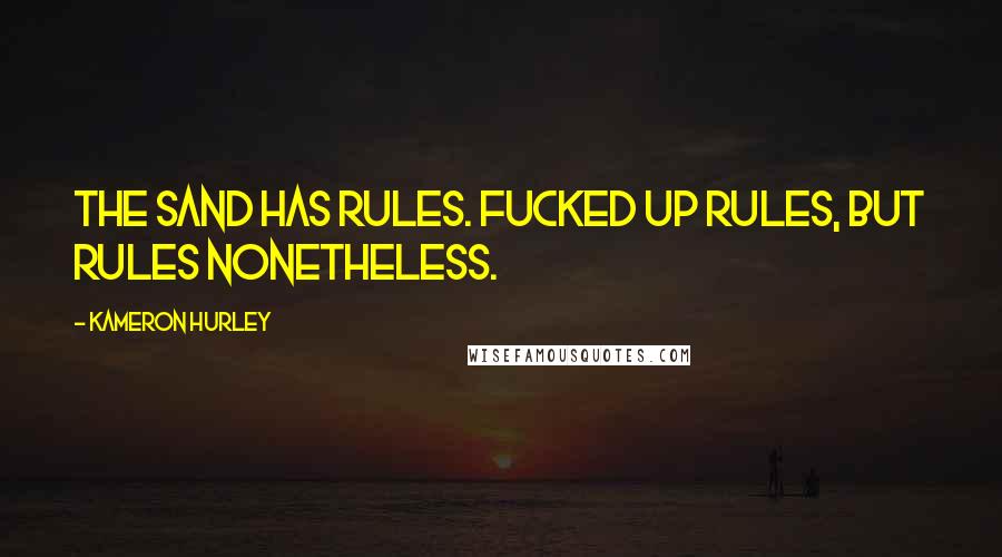 Kameron Hurley Quotes: The sand has rules. Fucked up rules, but rules nonetheless.