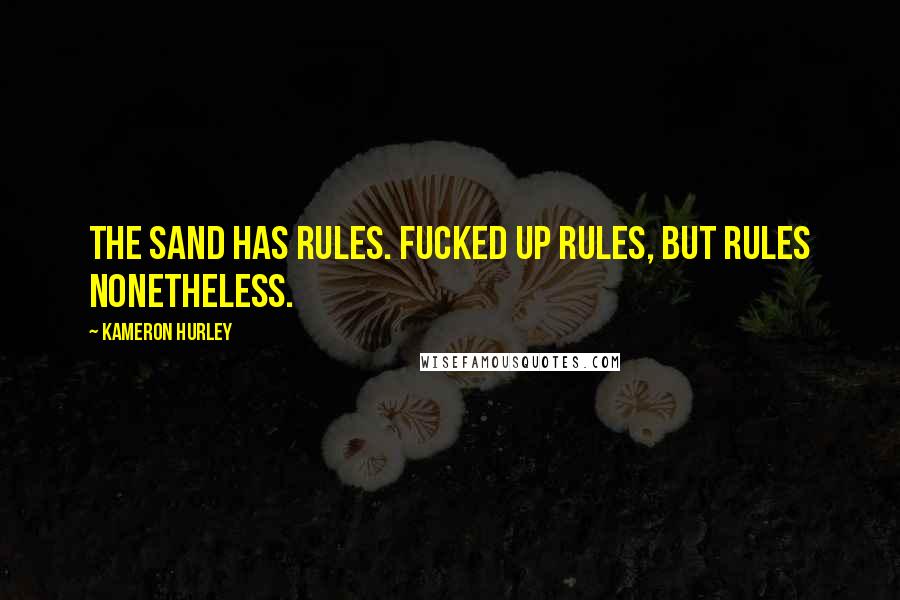 Kameron Hurley Quotes: The sand has rules. Fucked up rules, but rules nonetheless.