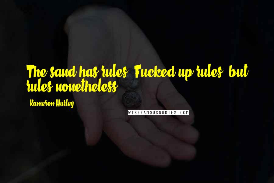 Kameron Hurley Quotes: The sand has rules. Fucked up rules, but rules nonetheless.