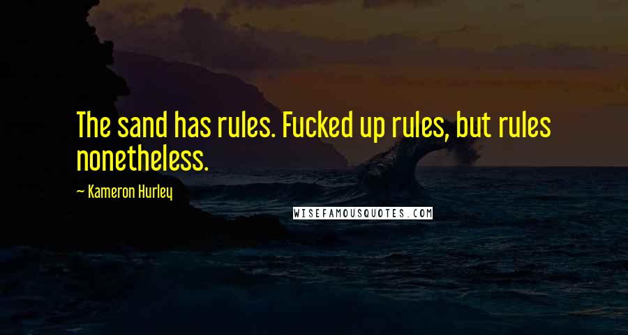 Kameron Hurley Quotes: The sand has rules. Fucked up rules, but rules nonetheless.