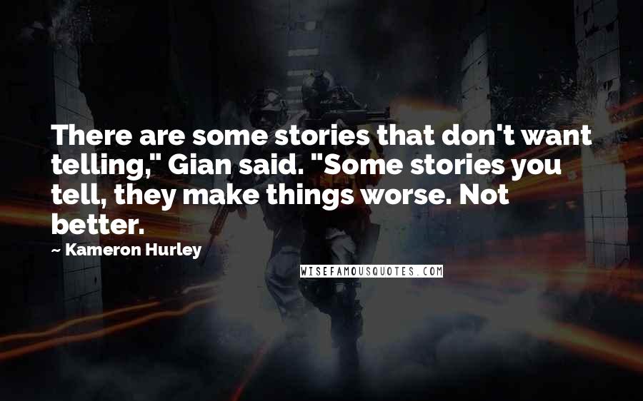 Kameron Hurley Quotes: There are some stories that don't want telling," Gian said. "Some stories you tell, they make things worse. Not better.
