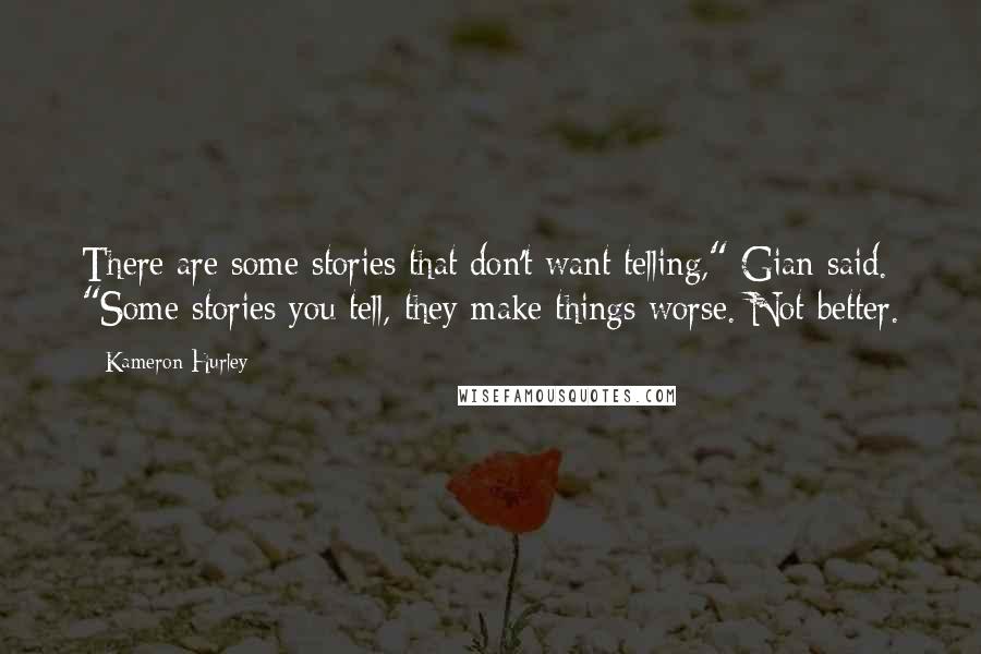 Kameron Hurley Quotes: There are some stories that don't want telling," Gian said. "Some stories you tell, they make things worse. Not better.