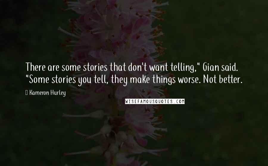 Kameron Hurley Quotes: There are some stories that don't want telling," Gian said. "Some stories you tell, they make things worse. Not better.