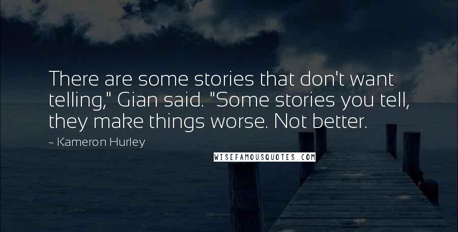Kameron Hurley Quotes: There are some stories that don't want telling," Gian said. "Some stories you tell, they make things worse. Not better.