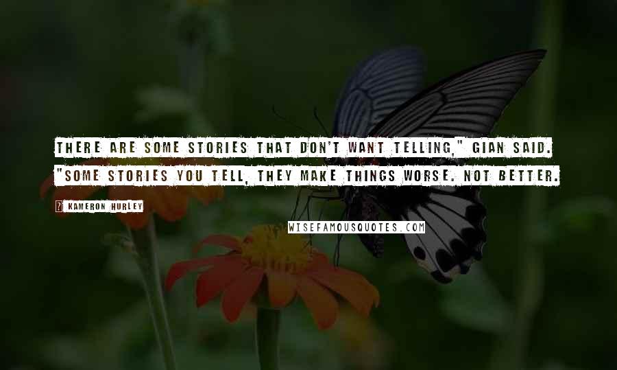 Kameron Hurley Quotes: There are some stories that don't want telling," Gian said. "Some stories you tell, they make things worse. Not better.