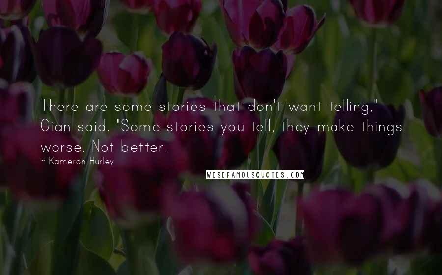 Kameron Hurley Quotes: There are some stories that don't want telling," Gian said. "Some stories you tell, they make things worse. Not better.
