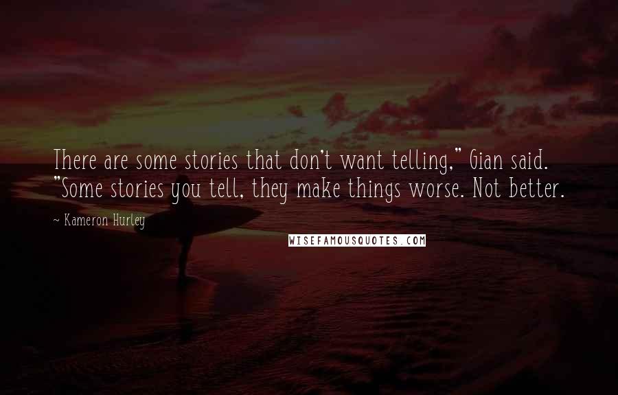Kameron Hurley Quotes: There are some stories that don't want telling," Gian said. "Some stories you tell, they make things worse. Not better.