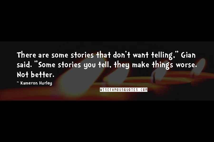 Kameron Hurley Quotes: There are some stories that don't want telling," Gian said. "Some stories you tell, they make things worse. Not better.