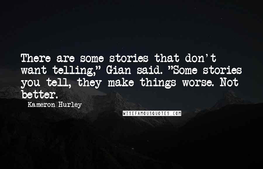 Kameron Hurley Quotes: There are some stories that don't want telling," Gian said. "Some stories you tell, they make things worse. Not better.