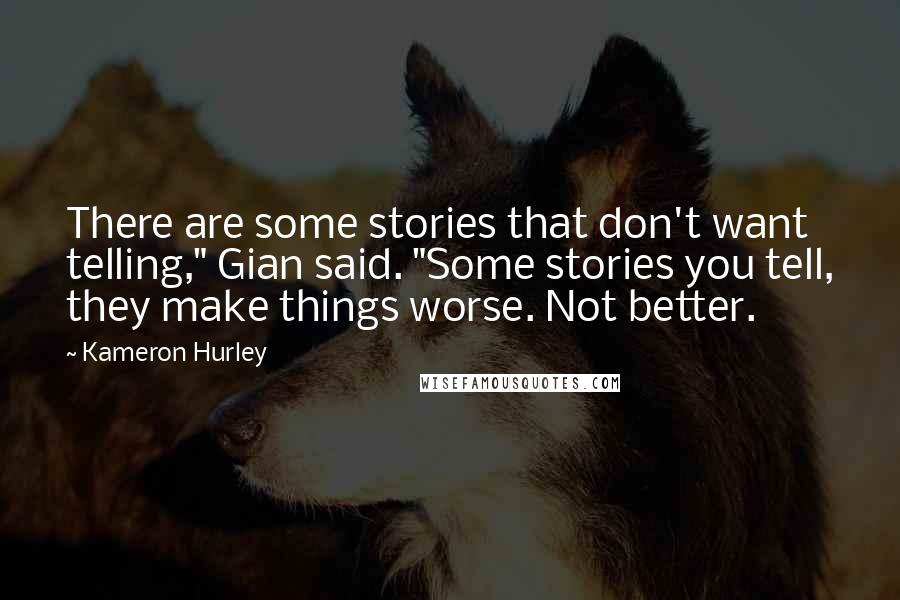 Kameron Hurley Quotes: There are some stories that don't want telling," Gian said. "Some stories you tell, they make things worse. Not better.