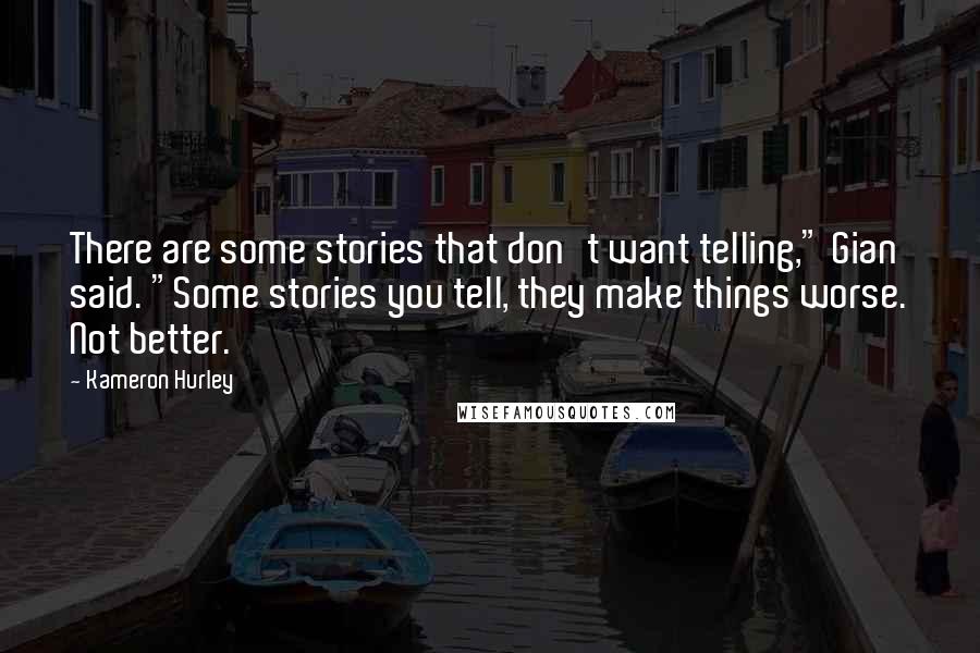 Kameron Hurley Quotes: There are some stories that don't want telling," Gian said. "Some stories you tell, they make things worse. Not better.