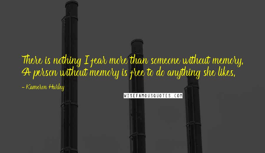 Kameron Hurley Quotes: There is nothing I fear more than someone without memory. A person without memory is free to do anything she likes.