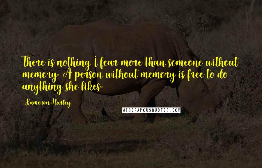 Kameron Hurley Quotes: There is nothing I fear more than someone without memory. A person without memory is free to do anything she likes.