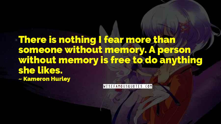 Kameron Hurley Quotes: There is nothing I fear more than someone without memory. A person without memory is free to do anything she likes.