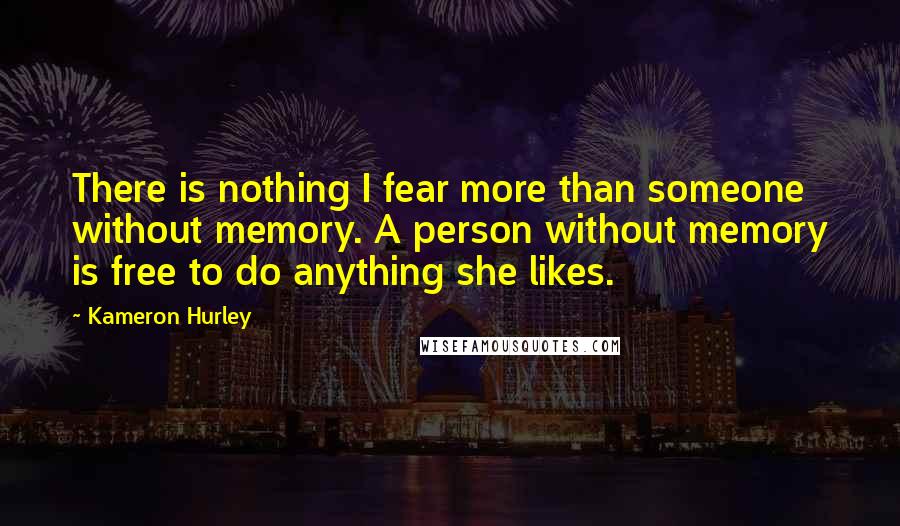 Kameron Hurley Quotes: There is nothing I fear more than someone without memory. A person without memory is free to do anything she likes.