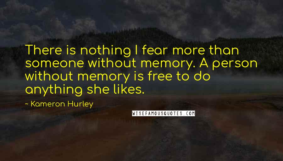 Kameron Hurley Quotes: There is nothing I fear more than someone without memory. A person without memory is free to do anything she likes.