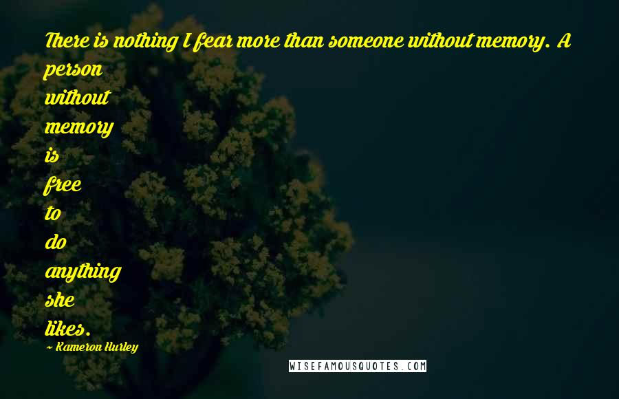 Kameron Hurley Quotes: There is nothing I fear more than someone without memory. A person without memory is free to do anything she likes.