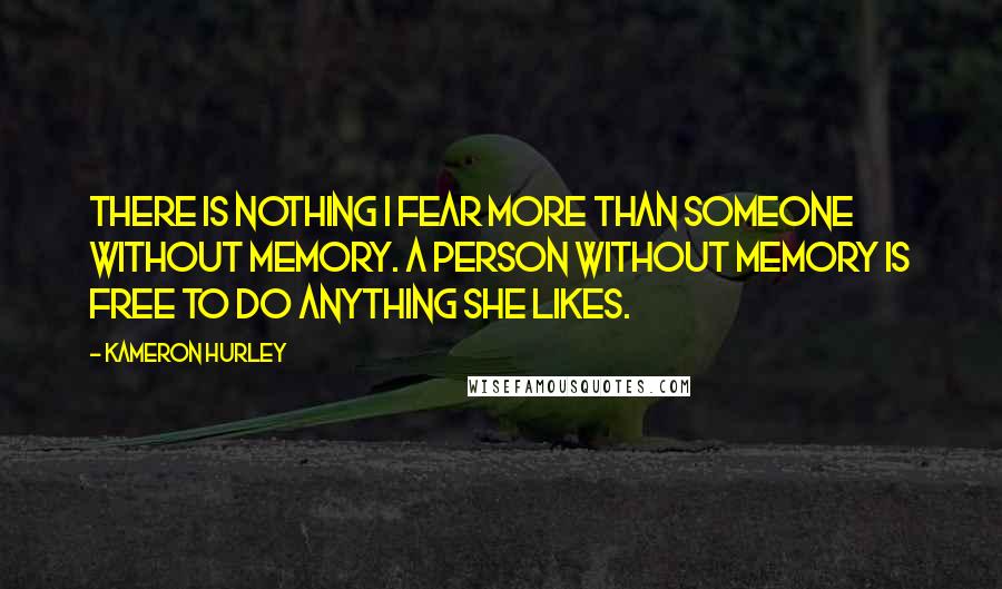 Kameron Hurley Quotes: There is nothing I fear more than someone without memory. A person without memory is free to do anything she likes.