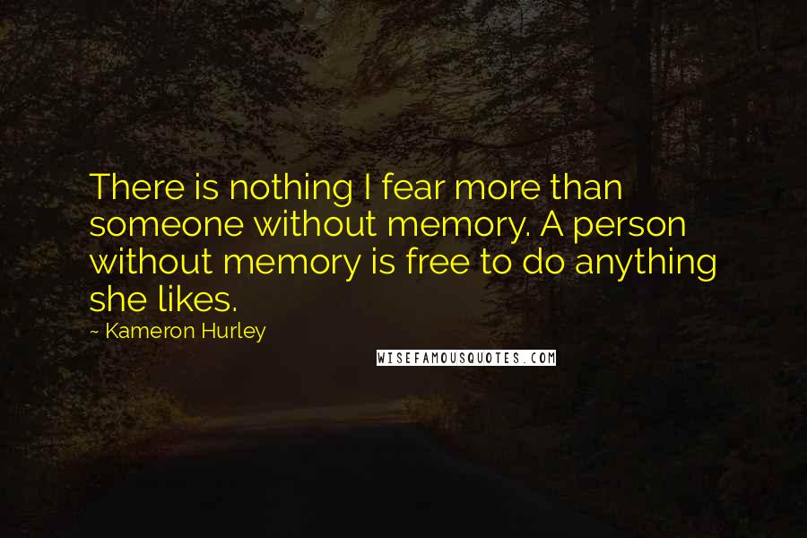 Kameron Hurley Quotes: There is nothing I fear more than someone without memory. A person without memory is free to do anything she likes.