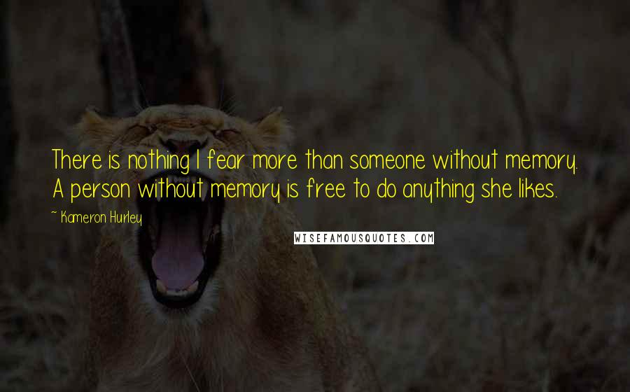 Kameron Hurley Quotes: There is nothing I fear more than someone without memory. A person without memory is free to do anything she likes.