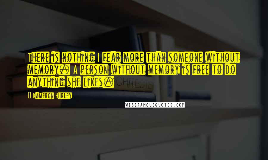 Kameron Hurley Quotes: There is nothing I fear more than someone without memory. A person without memory is free to do anything she likes.