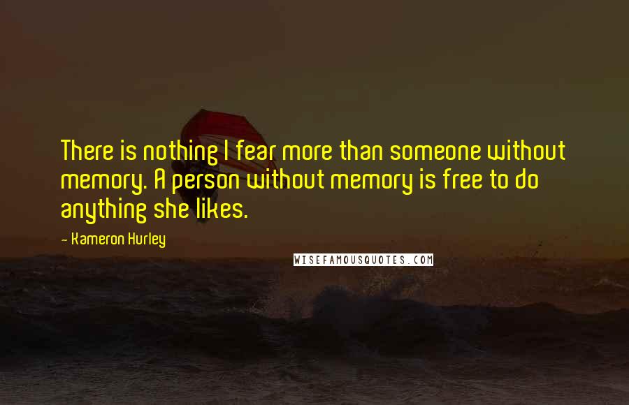 Kameron Hurley Quotes: There is nothing I fear more than someone without memory. A person without memory is free to do anything she likes.