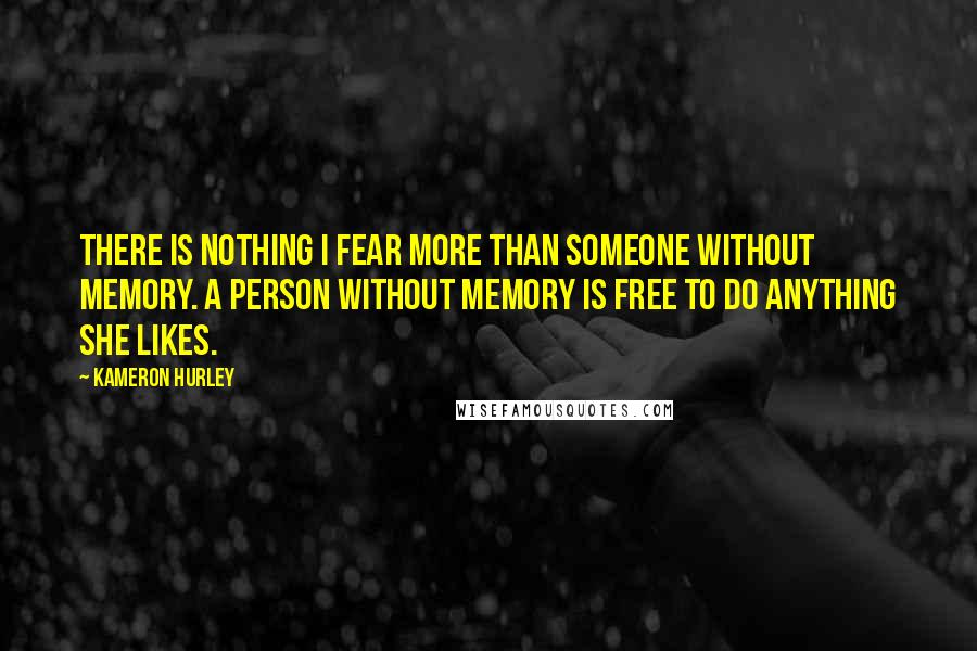 Kameron Hurley Quotes: There is nothing I fear more than someone without memory. A person without memory is free to do anything she likes.