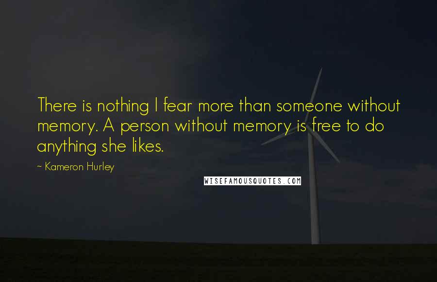 Kameron Hurley Quotes: There is nothing I fear more than someone without memory. A person without memory is free to do anything she likes.