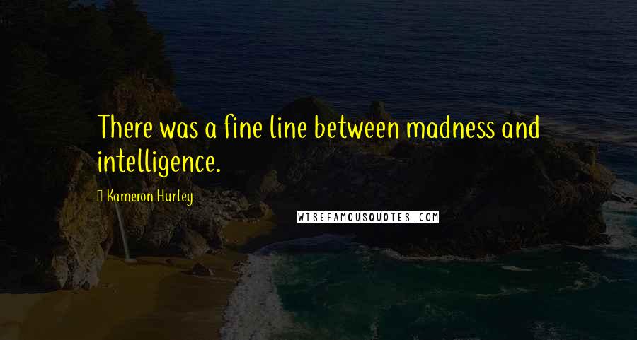 Kameron Hurley Quotes: There was a fine line between madness and intelligence.