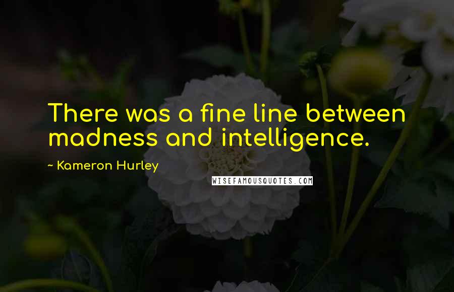 Kameron Hurley Quotes: There was a fine line between madness and intelligence.