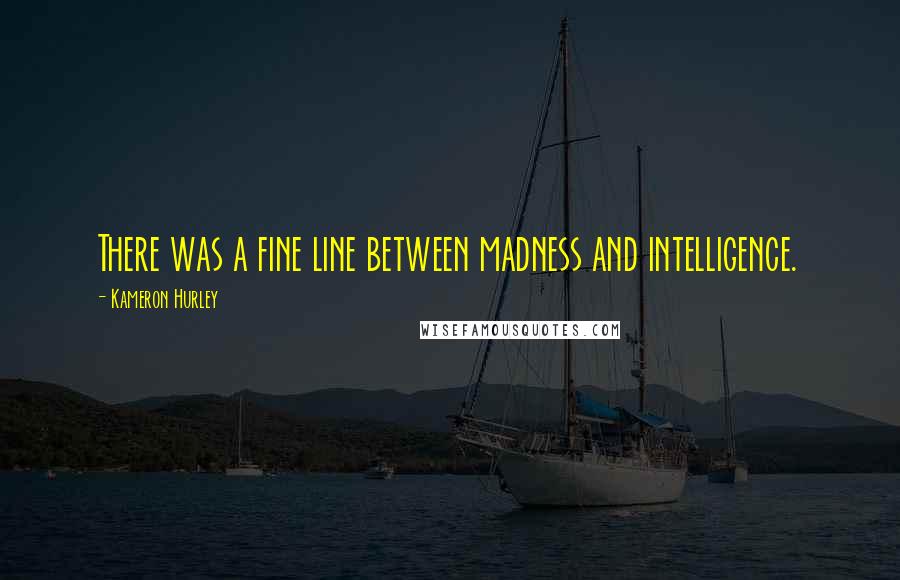 Kameron Hurley Quotes: There was a fine line between madness and intelligence.