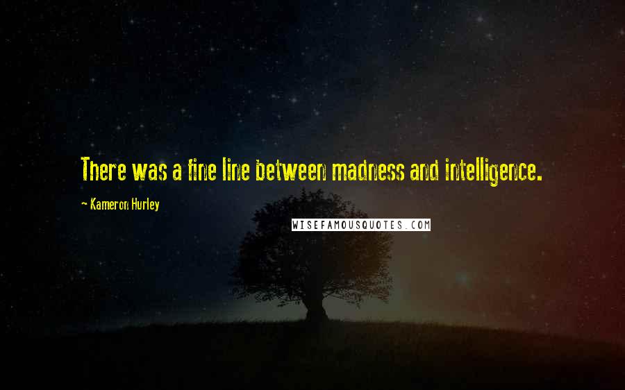 Kameron Hurley Quotes: There was a fine line between madness and intelligence.