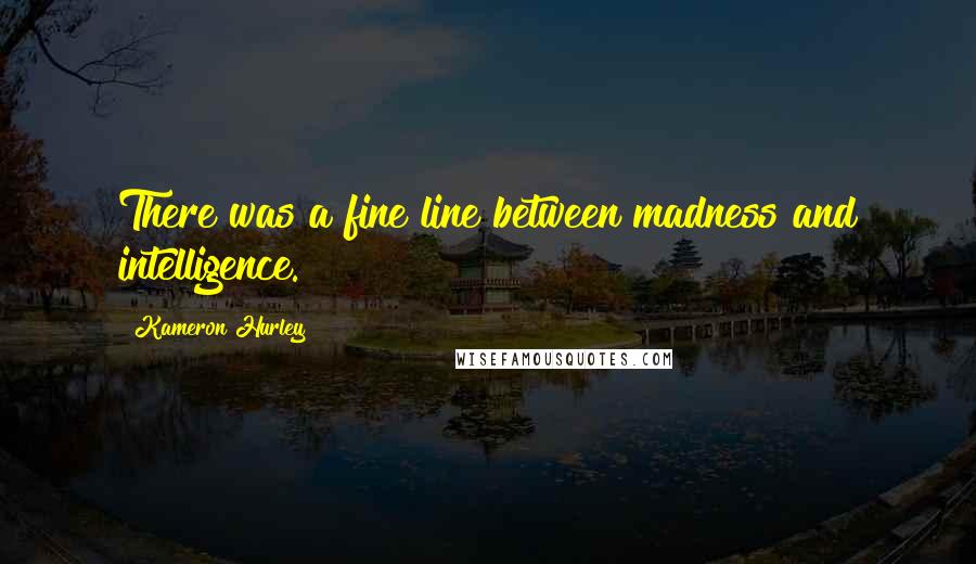 Kameron Hurley Quotes: There was a fine line between madness and intelligence.