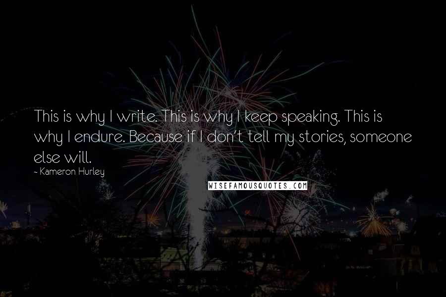 Kameron Hurley Quotes: This is why I write. This is why I keep speaking. This is why I endure. Because if I don't tell my stories, someone else will.