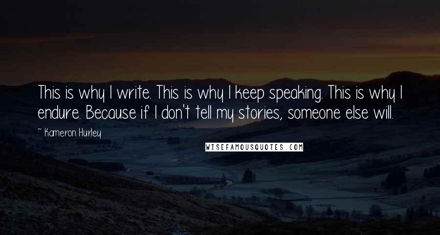 Kameron Hurley Quotes: This is why I write. This is why I keep speaking. This is why I endure. Because if I don't tell my stories, someone else will.