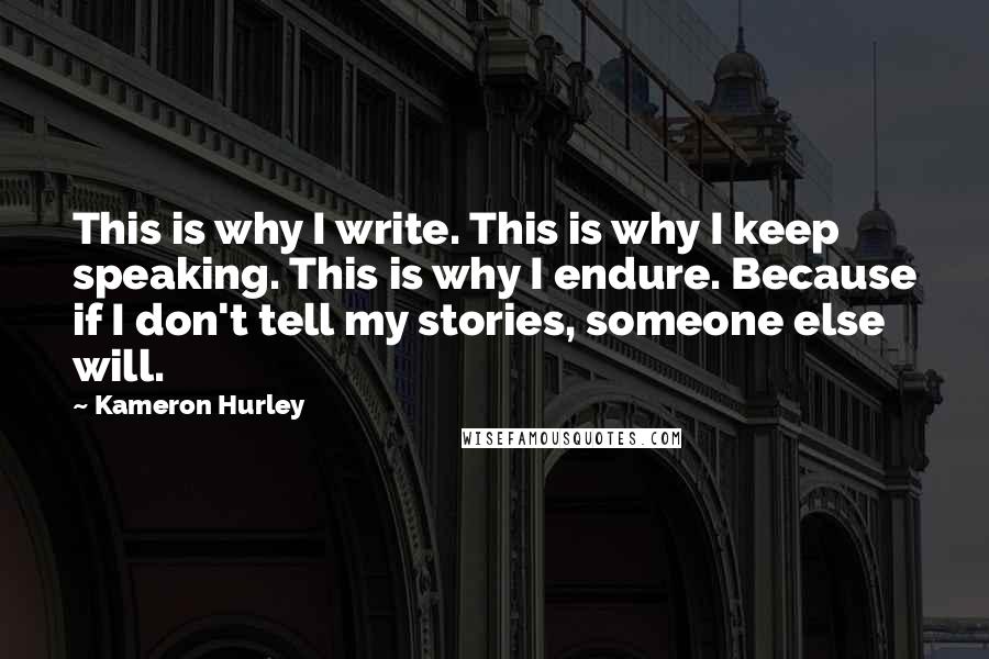 Kameron Hurley Quotes: This is why I write. This is why I keep speaking. This is why I endure. Because if I don't tell my stories, someone else will.