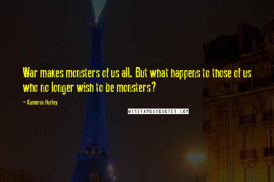 Kameron Hurley Quotes: War makes monsters of us all. But what happens to those of us who no longer wish to be monsters?