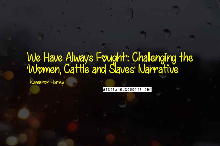 Kameron Hurley Quotes: We Have Always Fought': Challenging the 'Women, Cattle and Slaves' Narrative