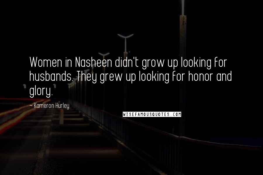 Kameron Hurley Quotes: Women in Nasheen didn't grow up looking for husbands. They grew up looking for honor and glory.