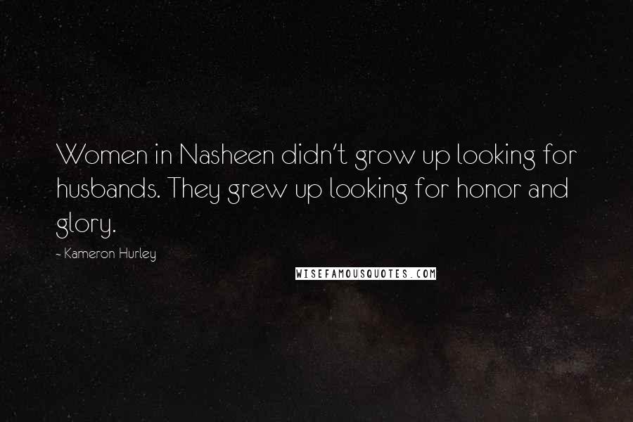 Kameron Hurley Quotes: Women in Nasheen didn't grow up looking for husbands. They grew up looking for honor and glory.