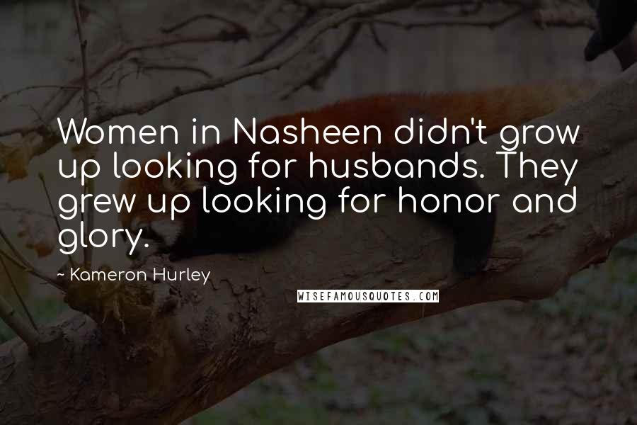 Kameron Hurley Quotes: Women in Nasheen didn't grow up looking for husbands. They grew up looking for honor and glory.