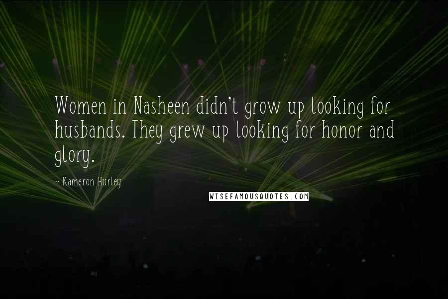 Kameron Hurley Quotes: Women in Nasheen didn't grow up looking for husbands. They grew up looking for honor and glory.