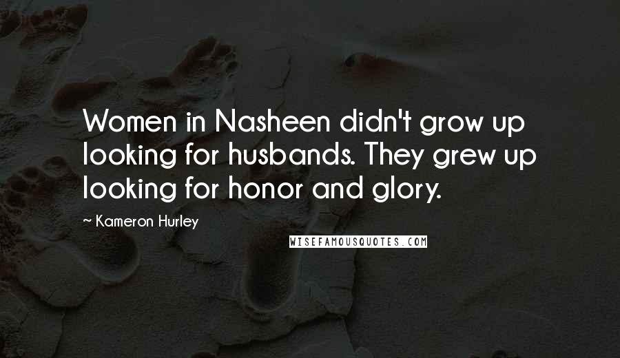 Kameron Hurley Quotes: Women in Nasheen didn't grow up looking for husbands. They grew up looking for honor and glory.