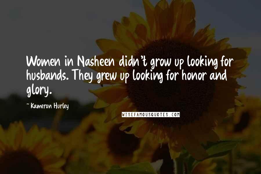 Kameron Hurley Quotes: Women in Nasheen didn't grow up looking for husbands. They grew up looking for honor and glory.