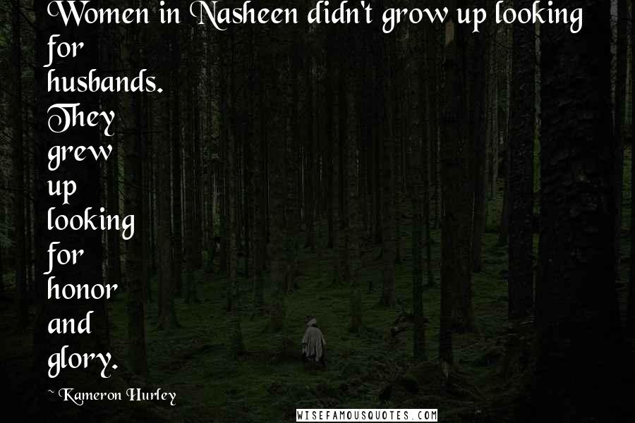 Kameron Hurley Quotes: Women in Nasheen didn't grow up looking for husbands. They grew up looking for honor and glory.